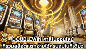 DOUBLEWIN คาสิโนออนไลน์ที่รวมสล็อตแตกง่ายไว้ครบจบในที่เดียว