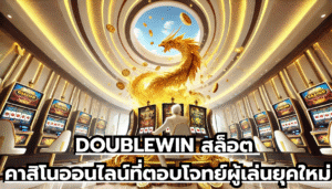 DOUBLEWIN สล็อต คาสิโนออนไลน์ที่ตอบโจทย์ผู้เล่นยุคใหม่