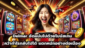 Delmar อัดแน่นไปด้วยโบนัสเกม คว้ากำไรกลับไปได้ แตกหนักอย่างต่อเนื่อง-1